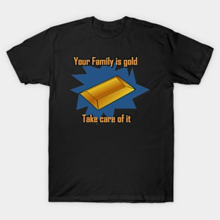 Your family is gold, take care of it T-Shirt